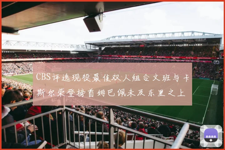 CBS评选现役最佳双人组合文班与卡斯尔荣登榜首姆巴佩未及东里之上